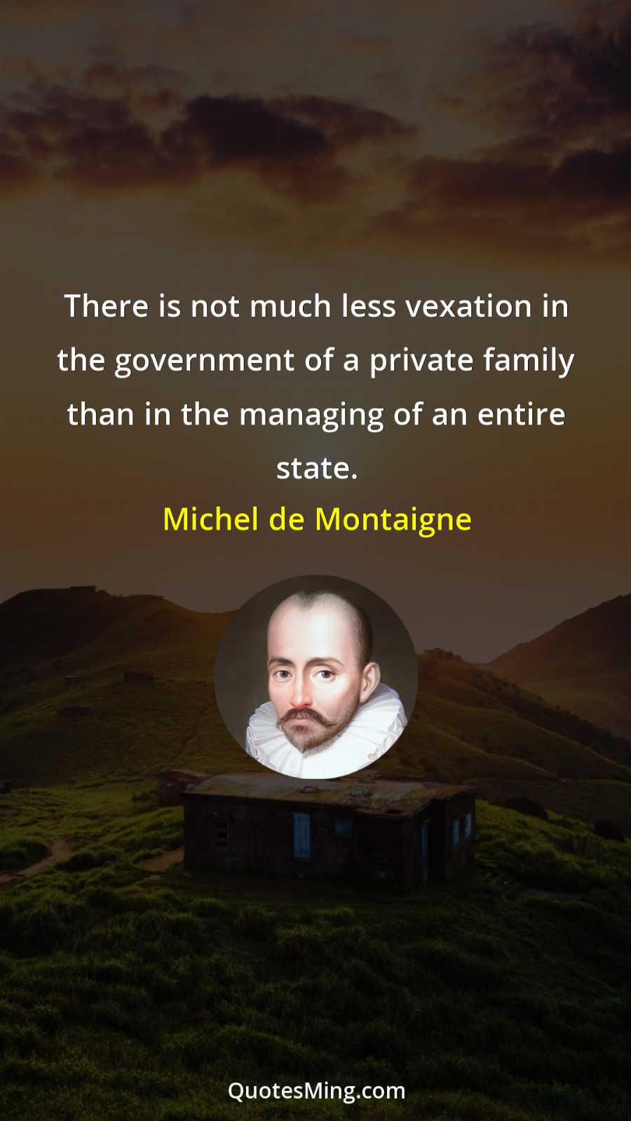 There is not much less vexation in the government of