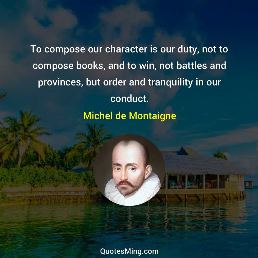 To compose our character is our duty not to compose