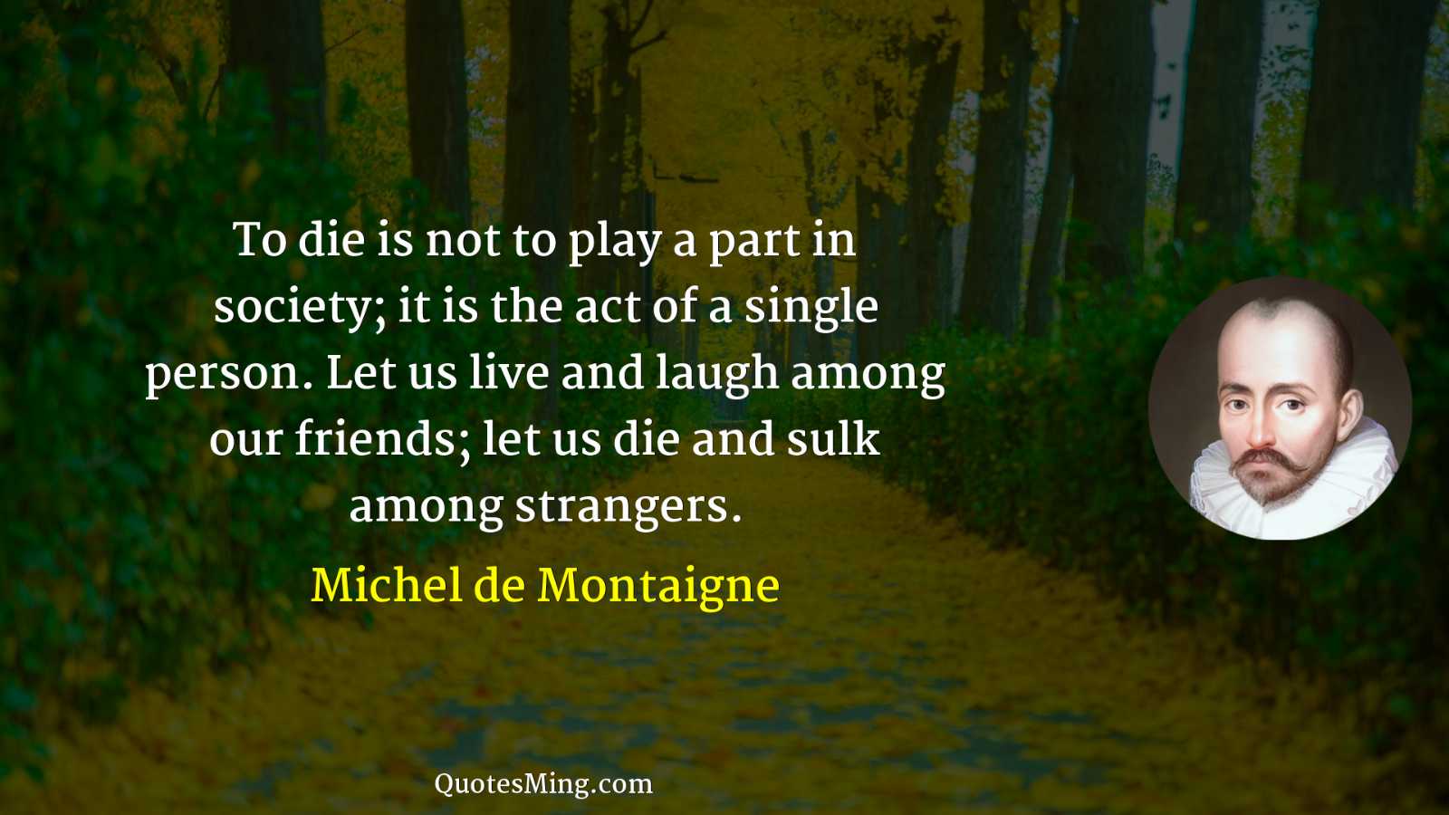 To die is not to play a part in society;