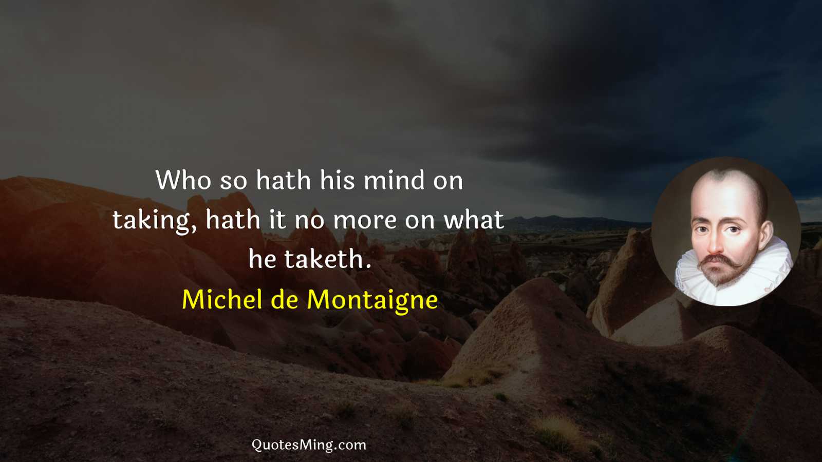 Who so hath his mind on taking hath it no