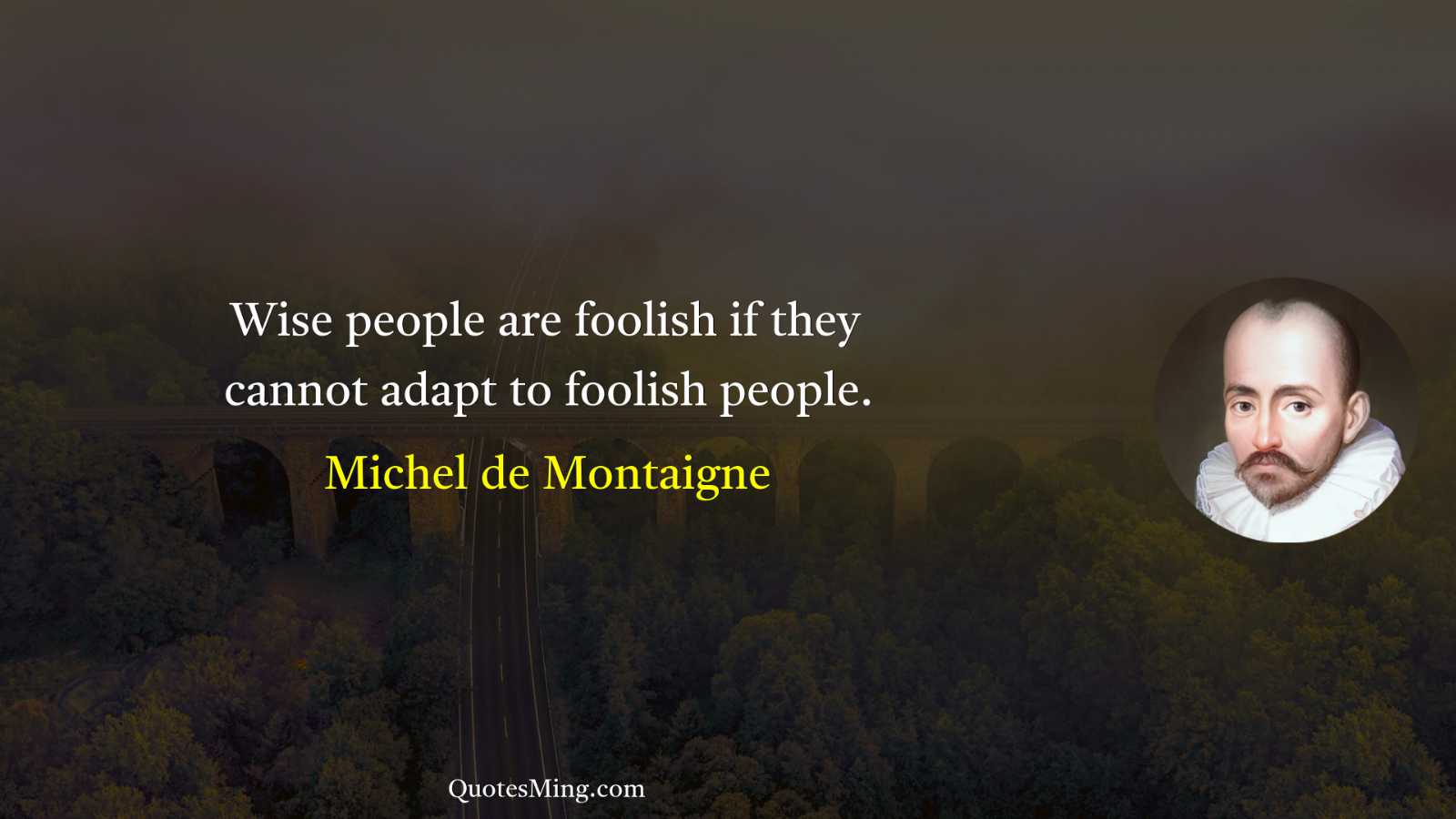 Wise people are foolish if they cannot adapt to foolish