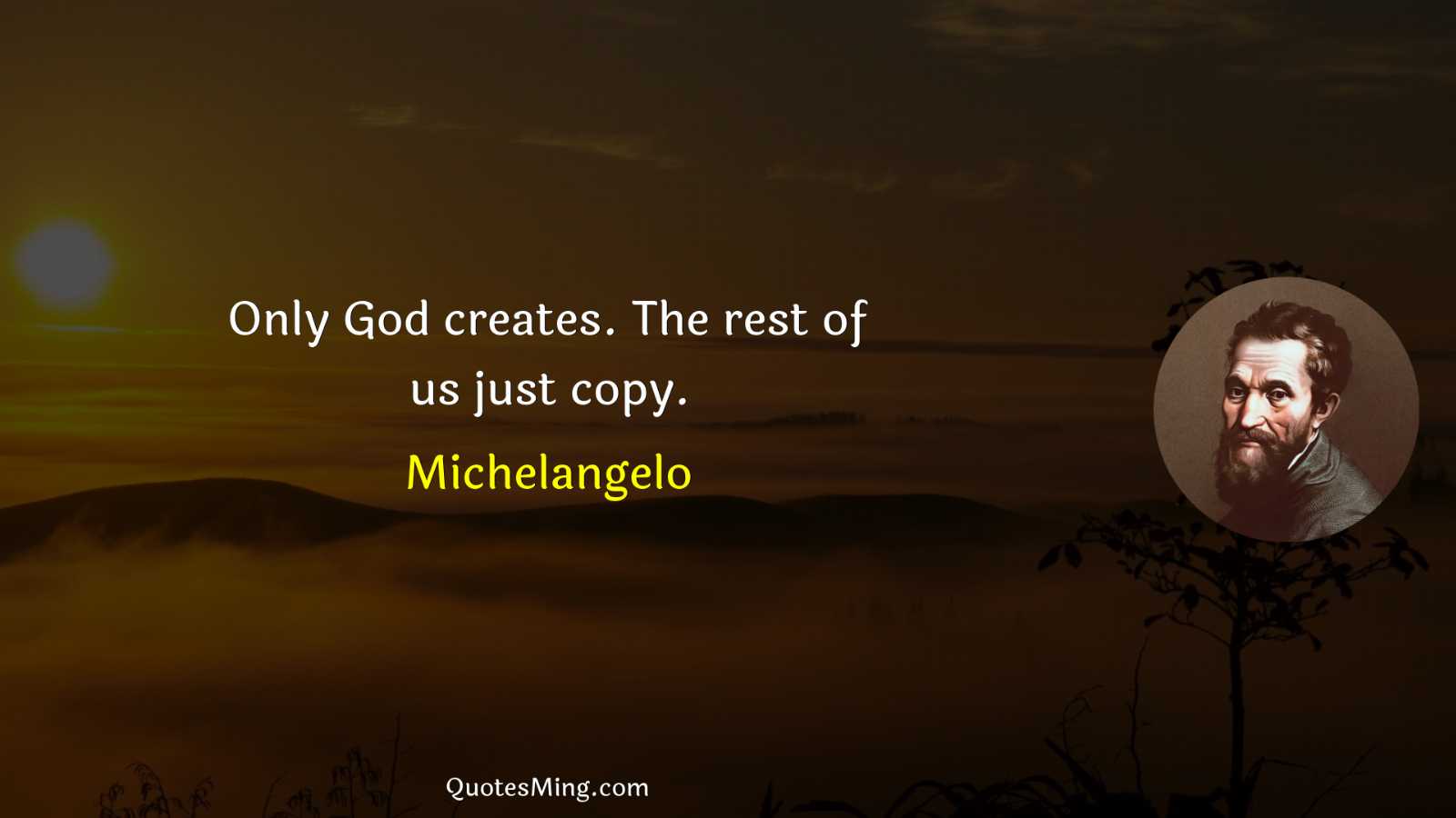 Only God creates The rest of us just copy