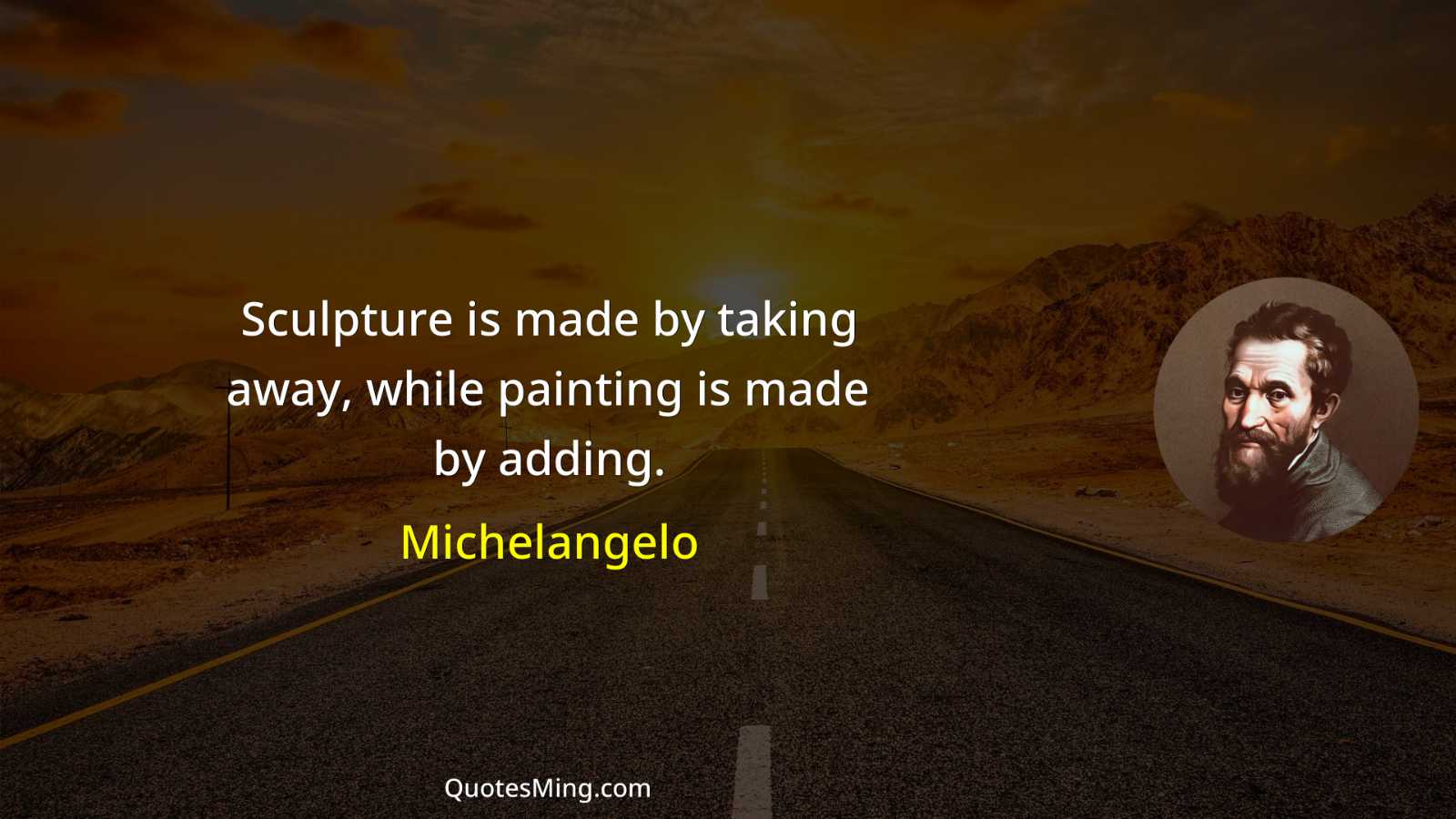 Sculpture is made by taking away while painting is made