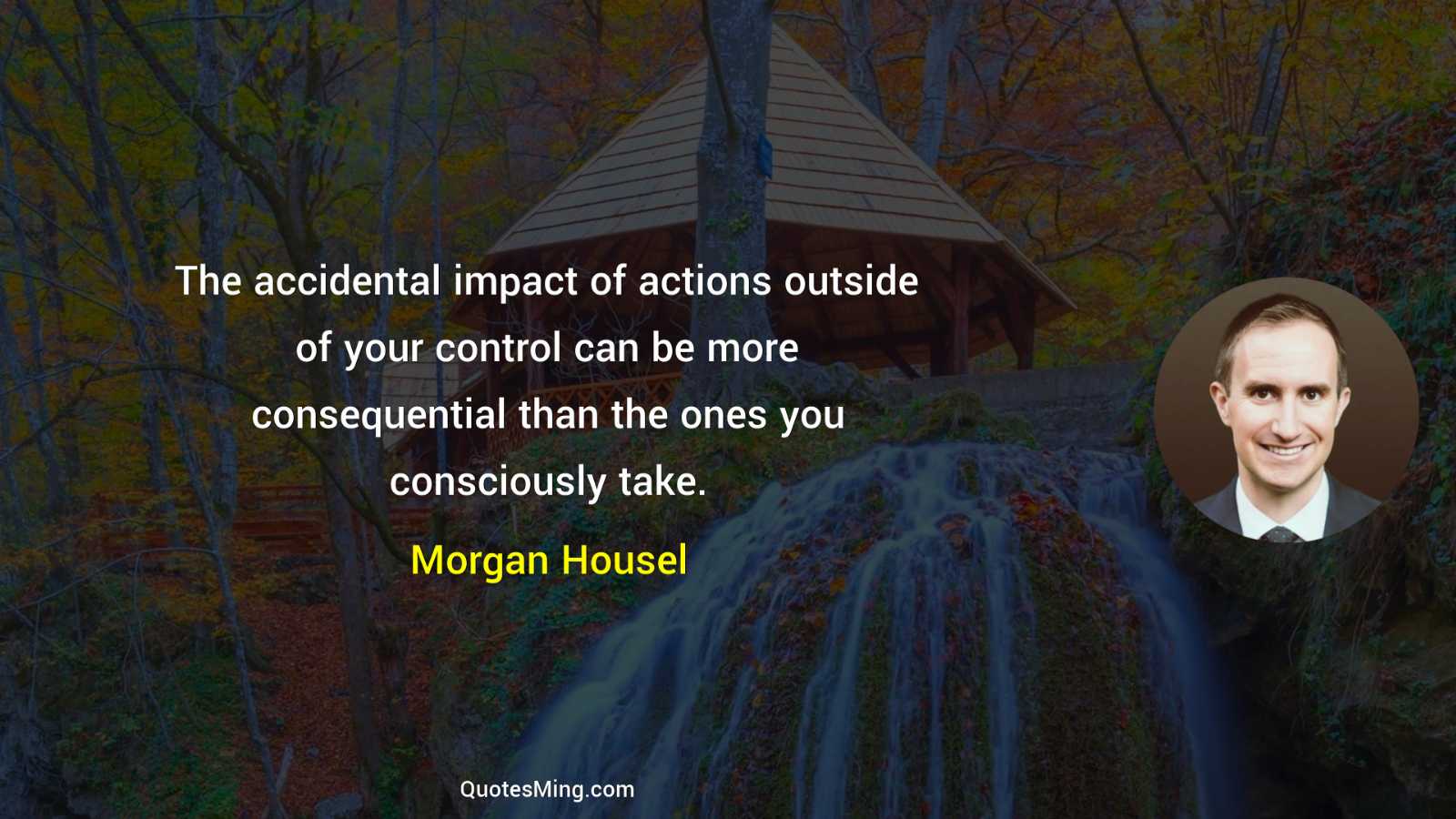 The accidental impact of actions outside of your control can