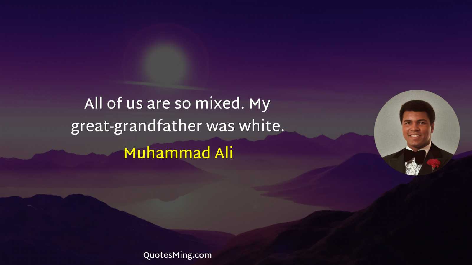 All of us are so mixed My great-grandfather was white