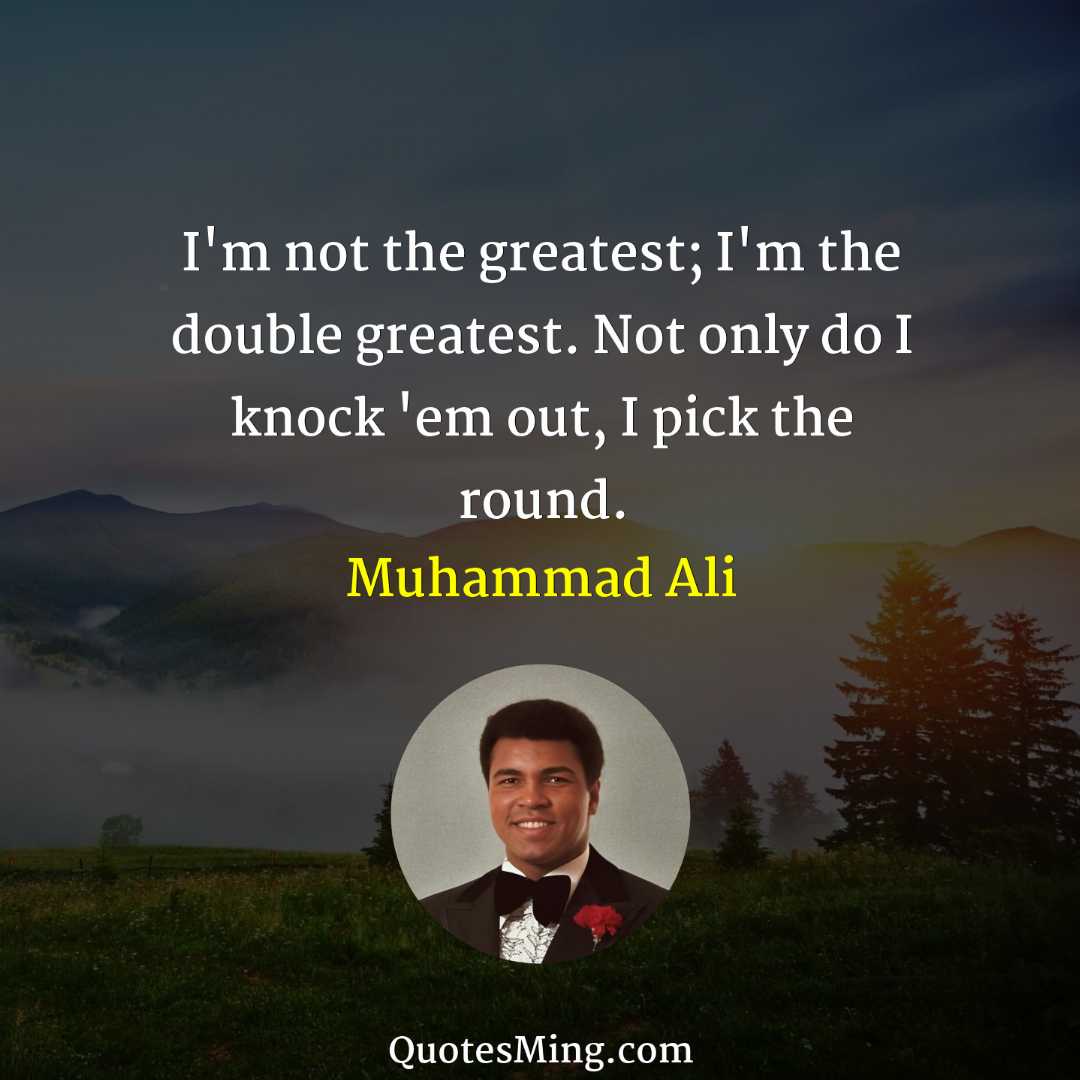 I'm not the greatest; I'm the double greatest Not only