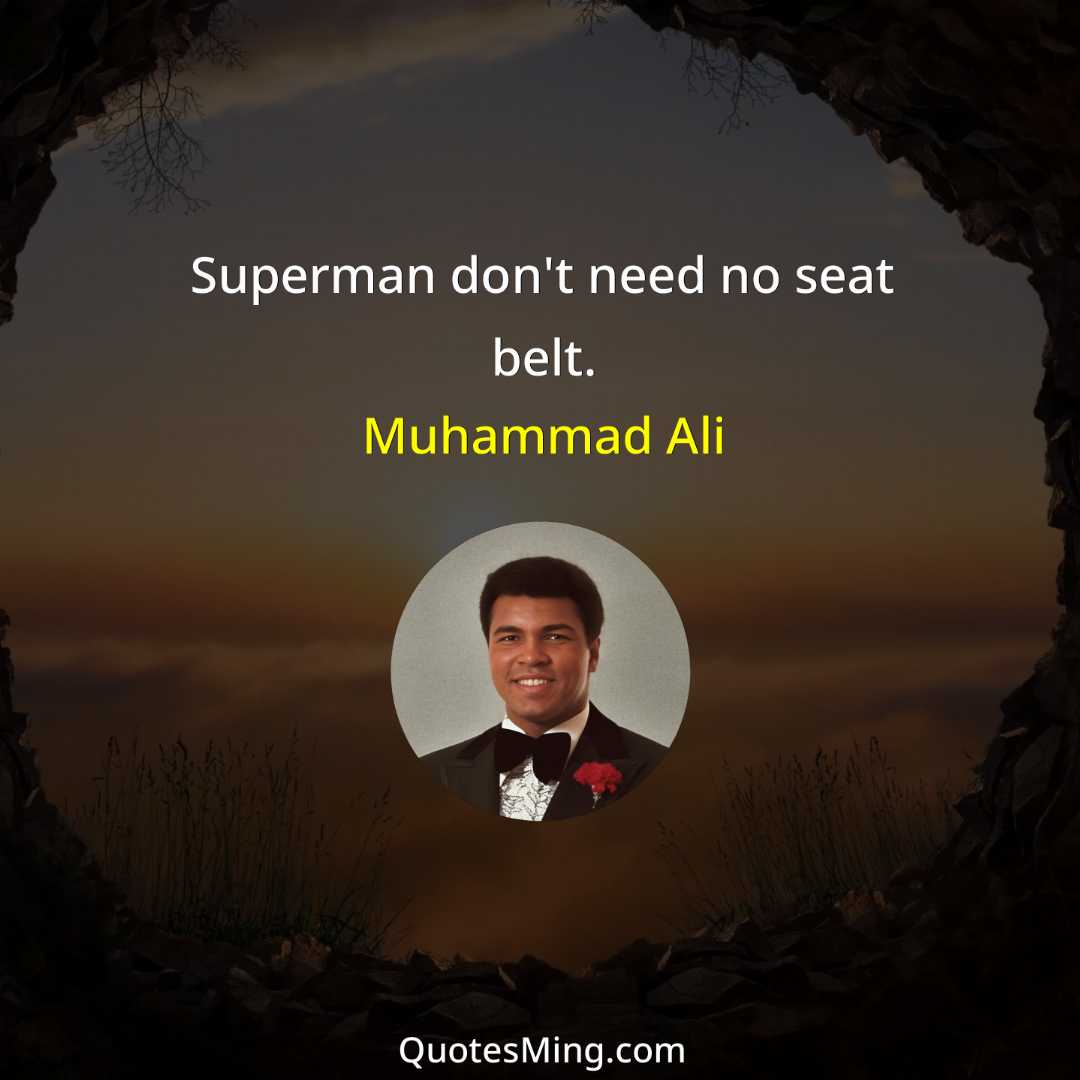 Superman don't need no seat belt