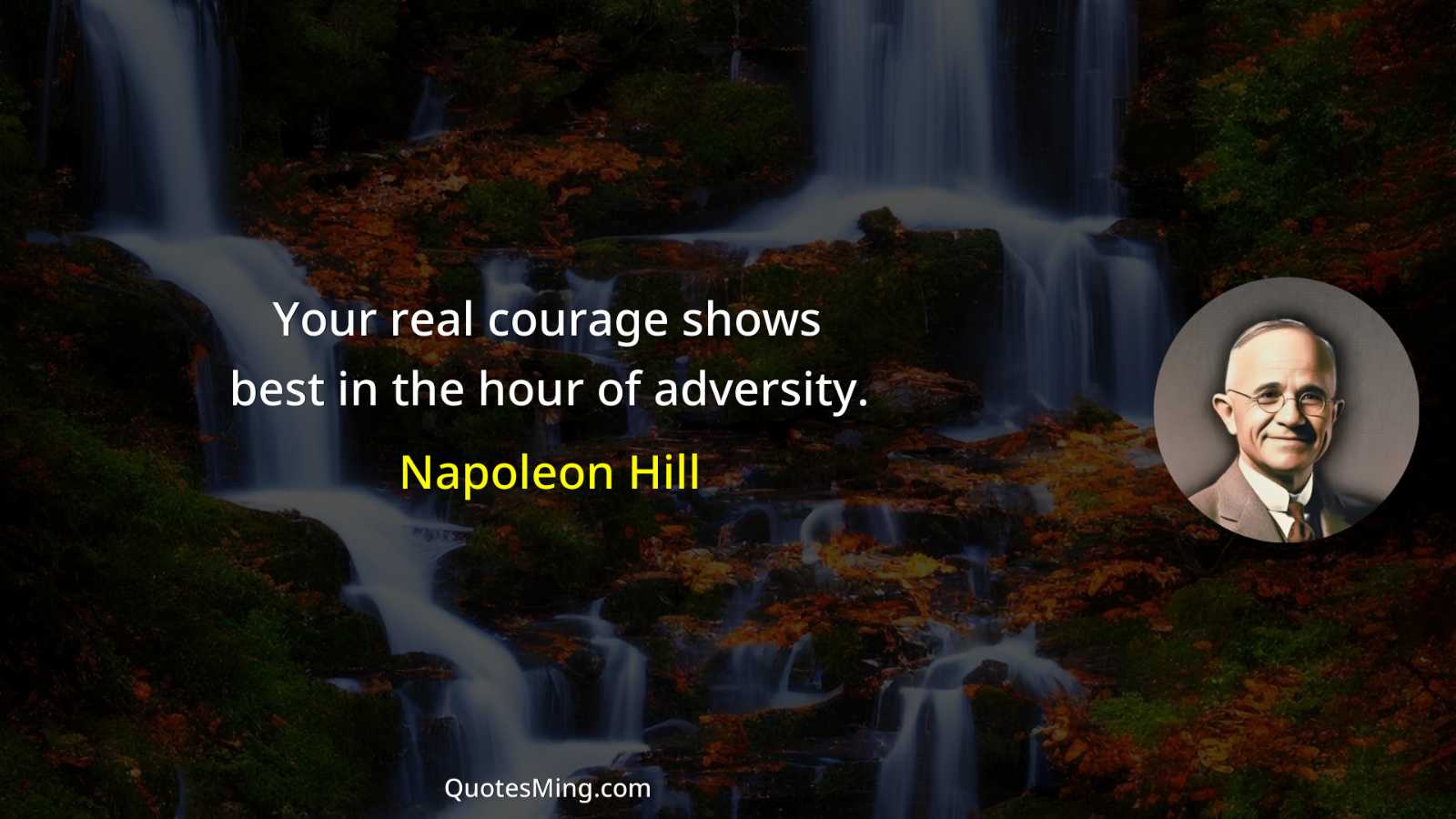 Your real courage shows best in the hour of adversity