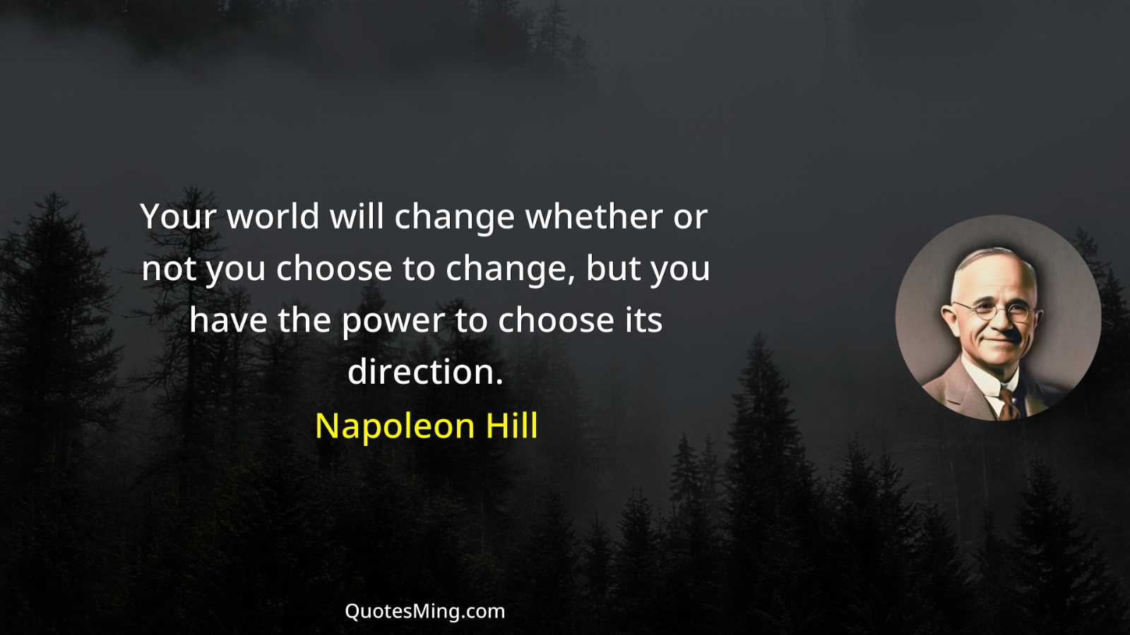 Your world will change whether or not you choose to