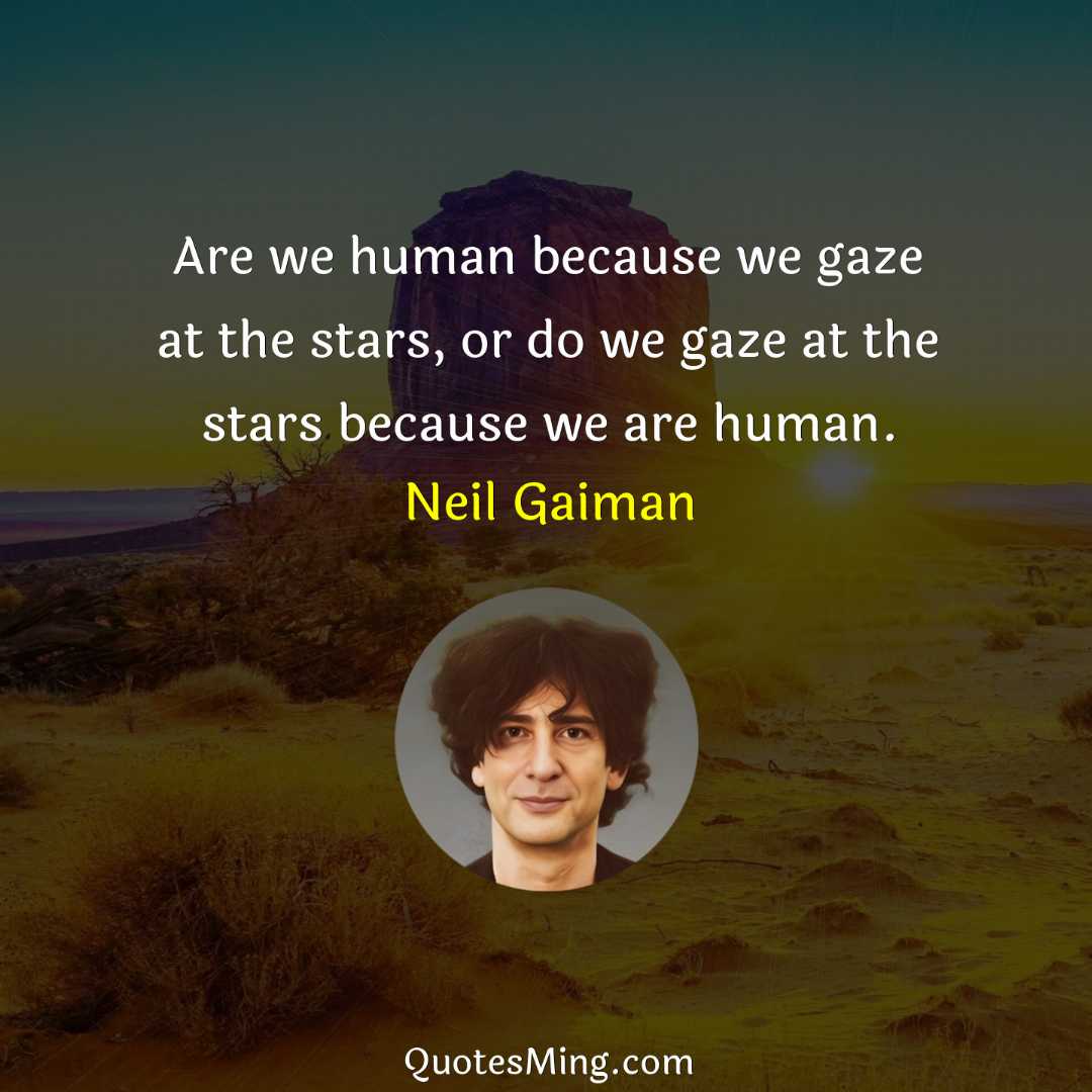 Are we human because we gaze at the stars or