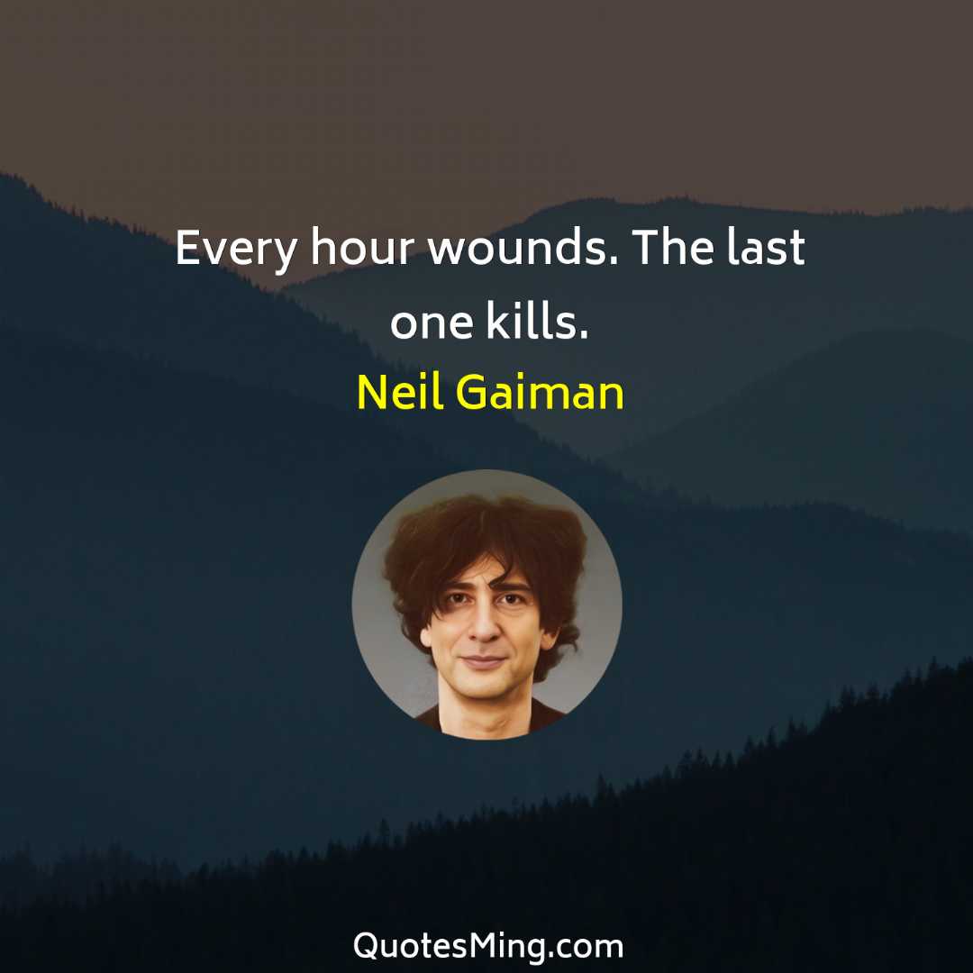 Every hour wounds The last one kills