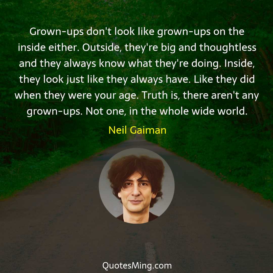 Grown-ups don't look like grown-ups on the inside either Outside