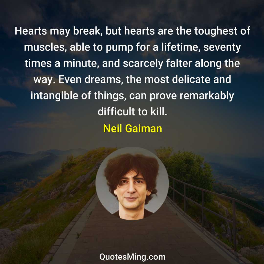 Hearts may break but hearts are the toughest of muscles