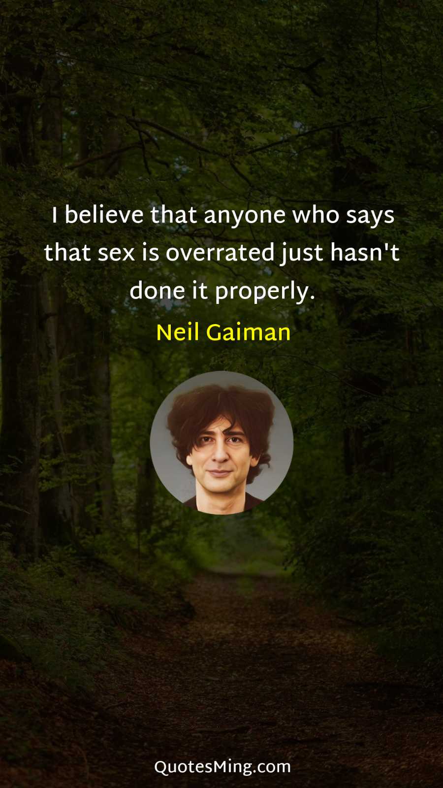 I believe that anyone who says that sex is overrated