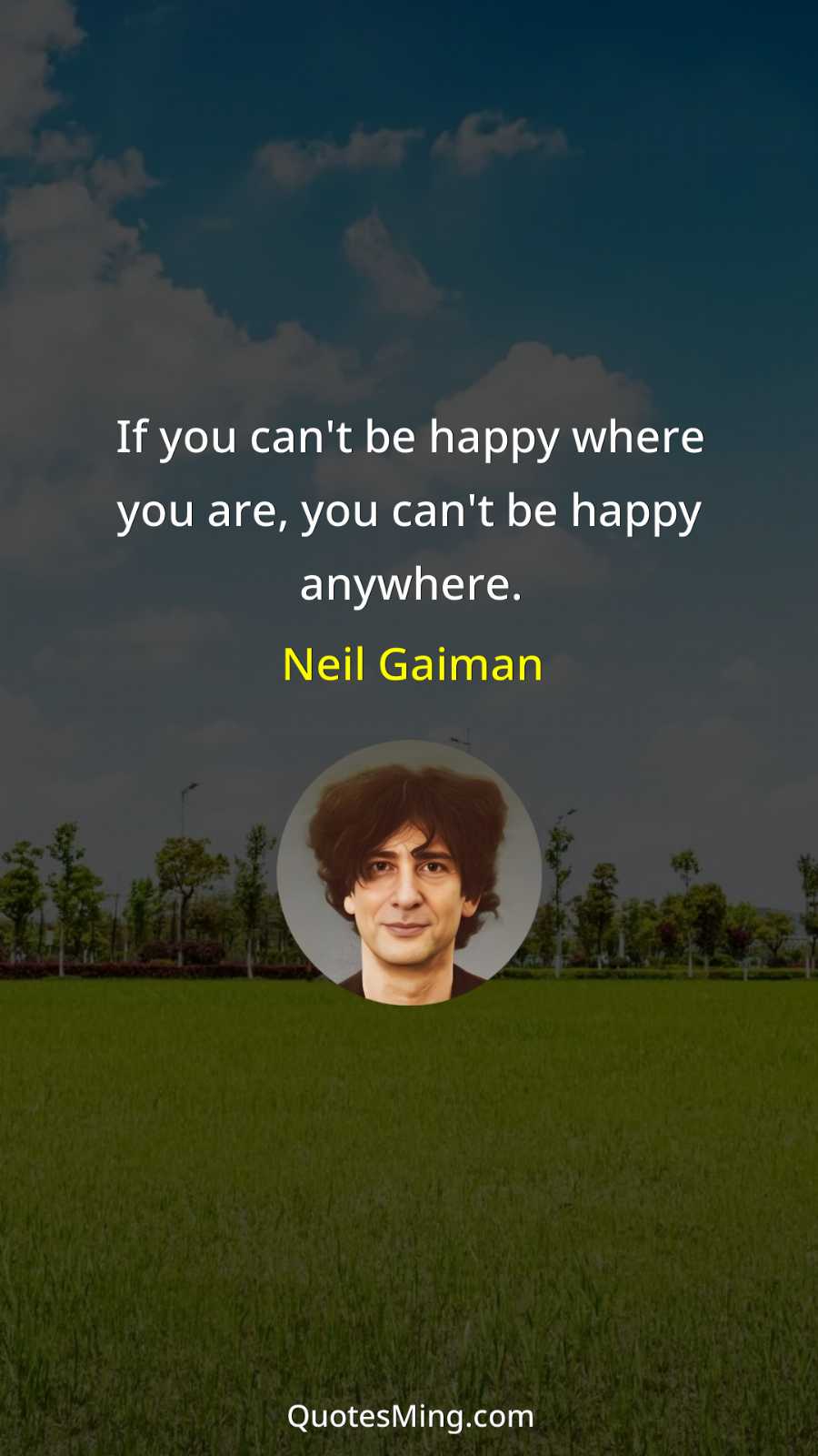 If you can't be happy where you are you can't