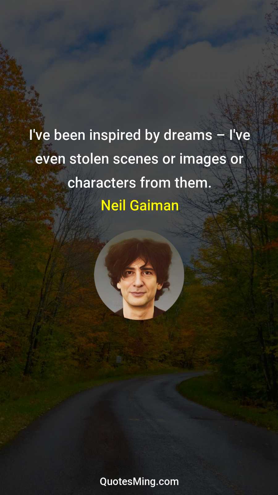 I've been inspired by dreams – I've even stolen scenes