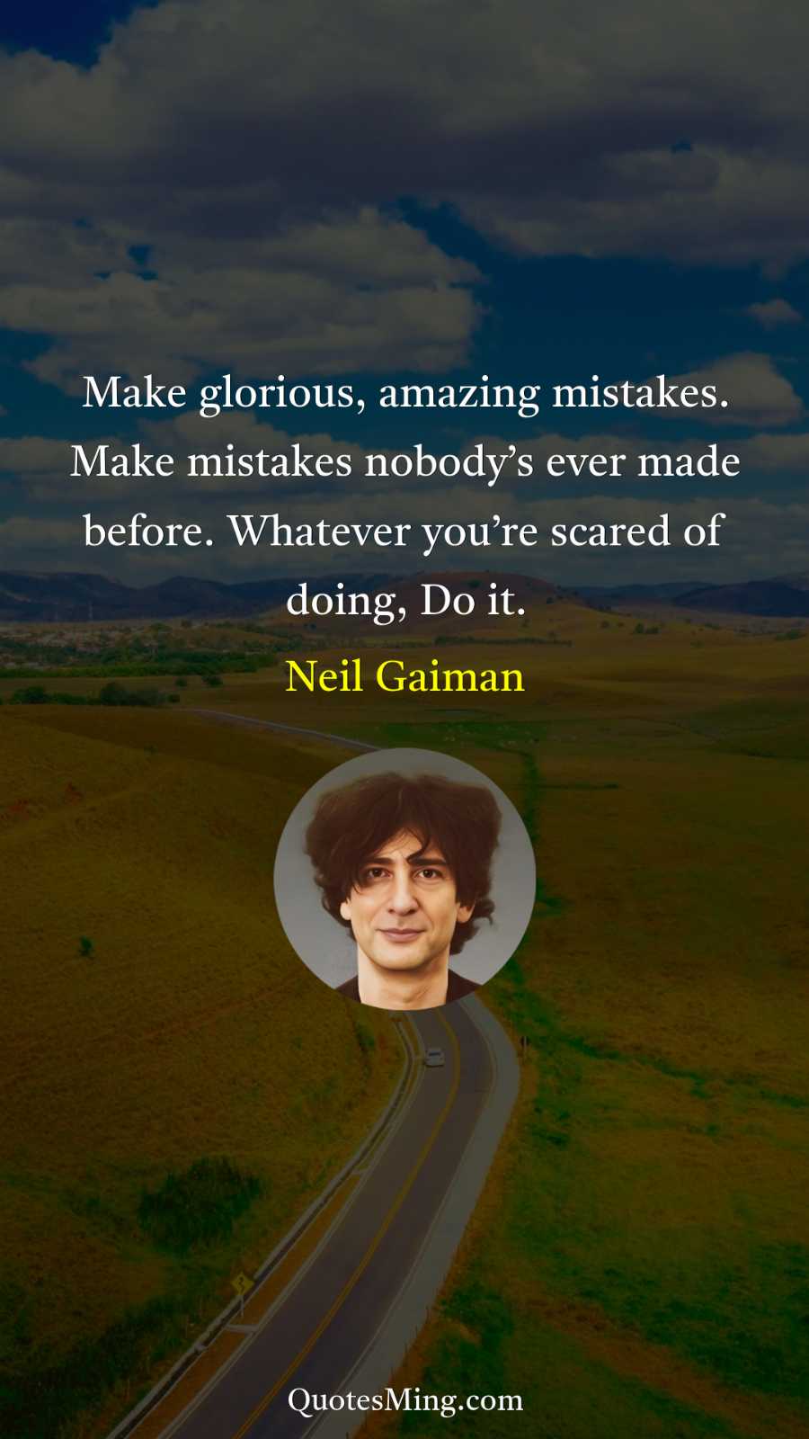 Make glorious amazing mistakes Make mistakes nobody’s ever made before