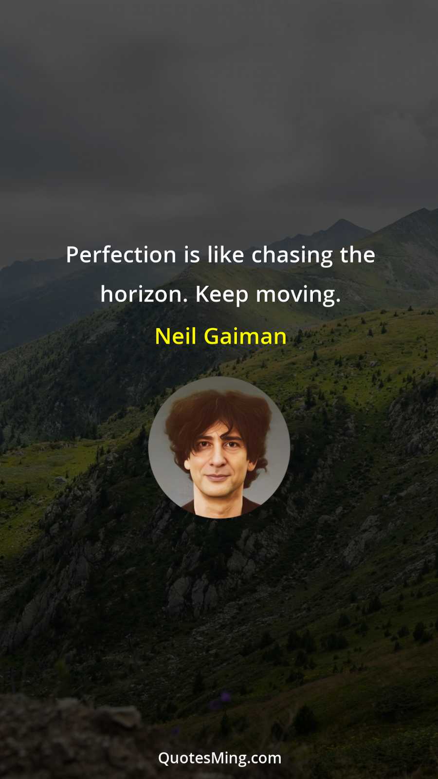 Perfection is like chasing the horizon Keep moving