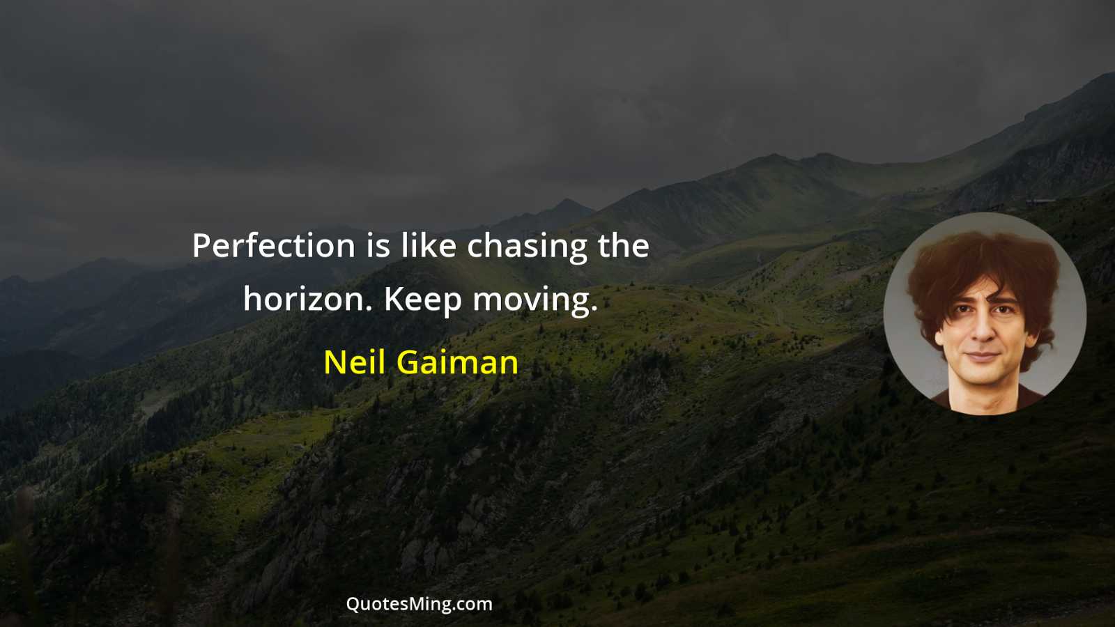 Perfection is like chasing the horizon Keep moving