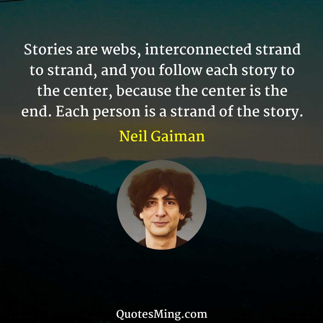 Stories are webs interconnected strand to strand and you follow