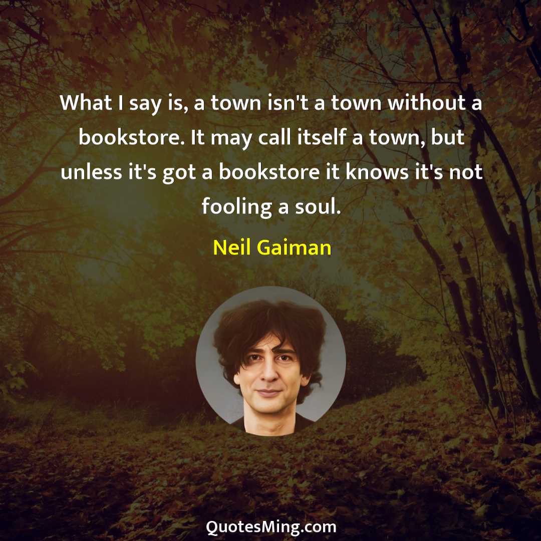 What I say is a town isn't a town without