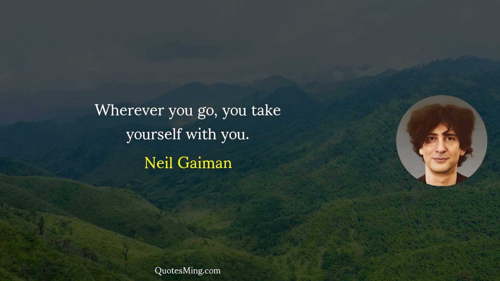 Wherever you go you take yourself with you