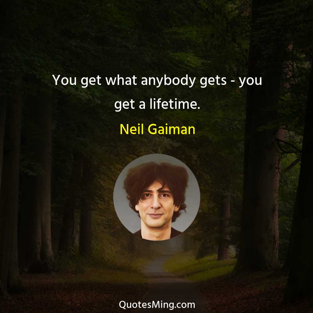 You get what anybody gets - you get a lifetime