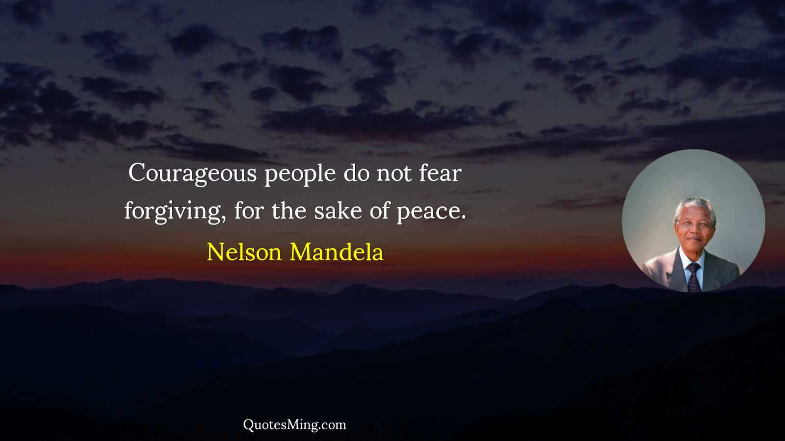 Courageous people do not fear forgiving for the sake of