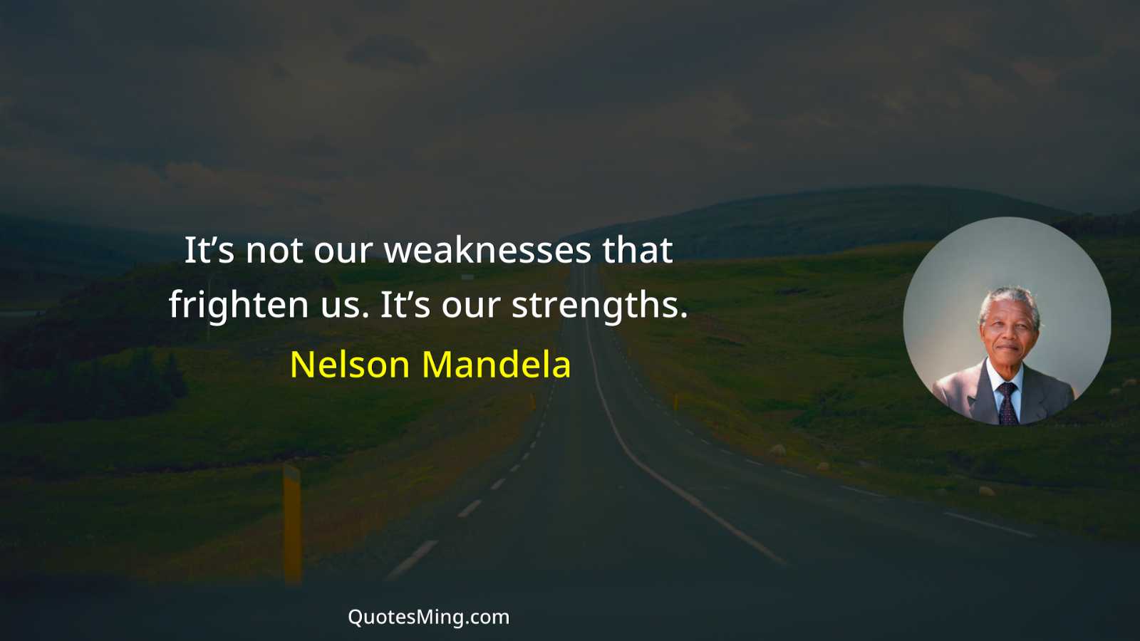 It’s not our weaknesses that frighten us It’s our strengths