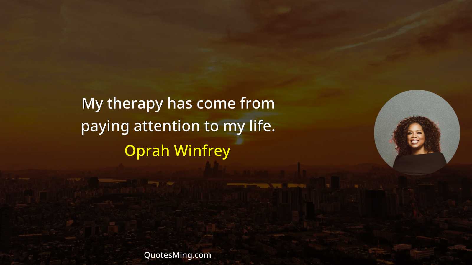 My therapy has come from paying attention to my life