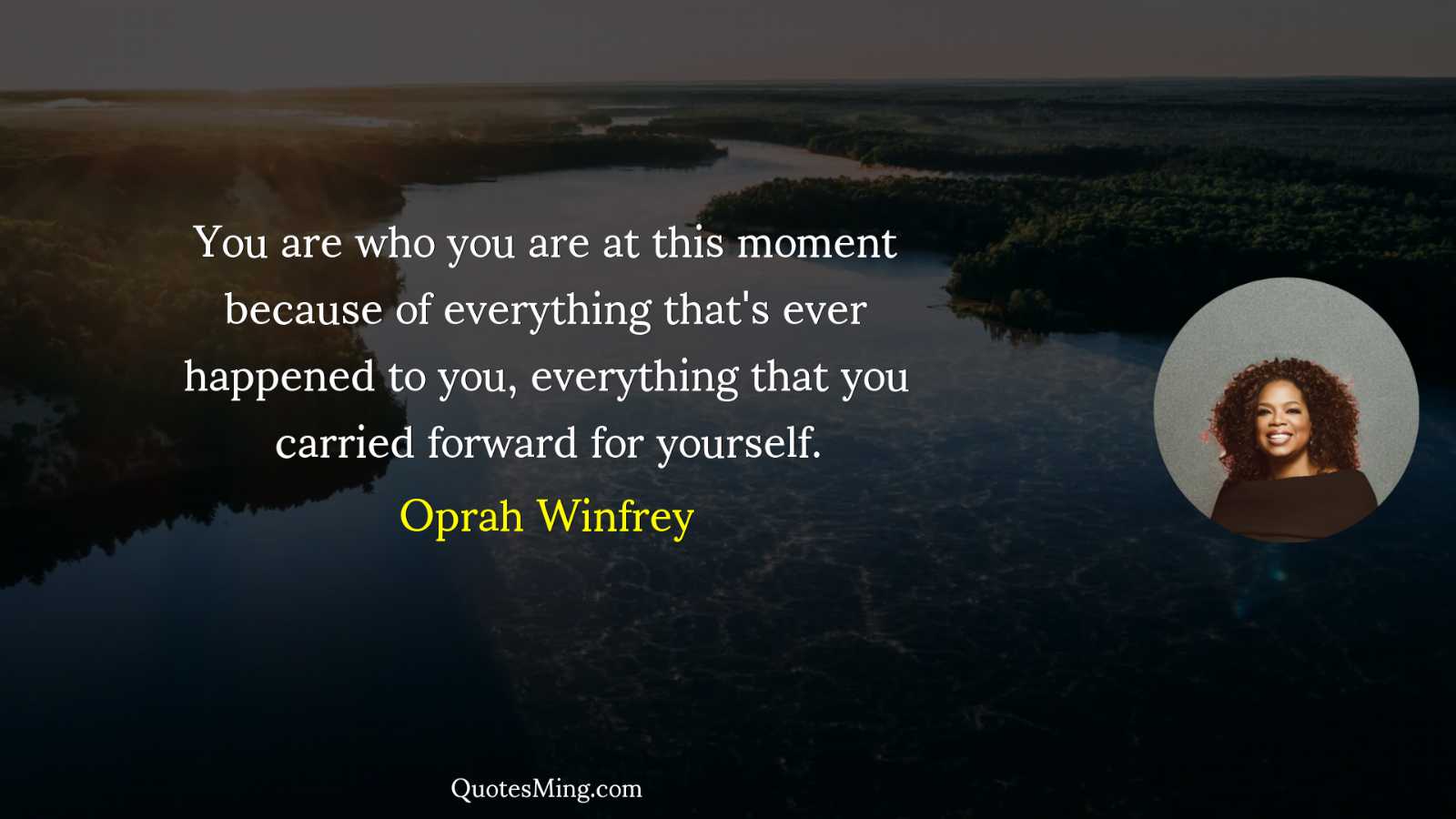 You are who you are at this moment because of