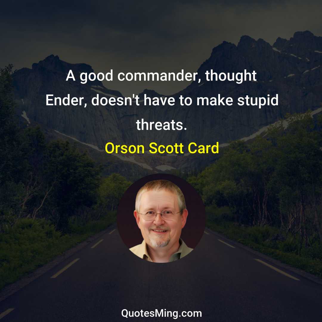 A good commander thought Ender doesn't have to make stupid