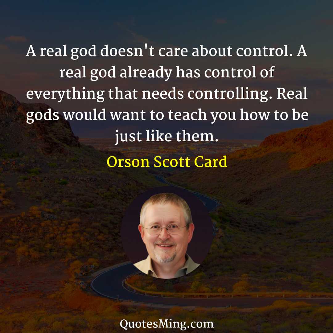 A real god doesn't care about control A real god