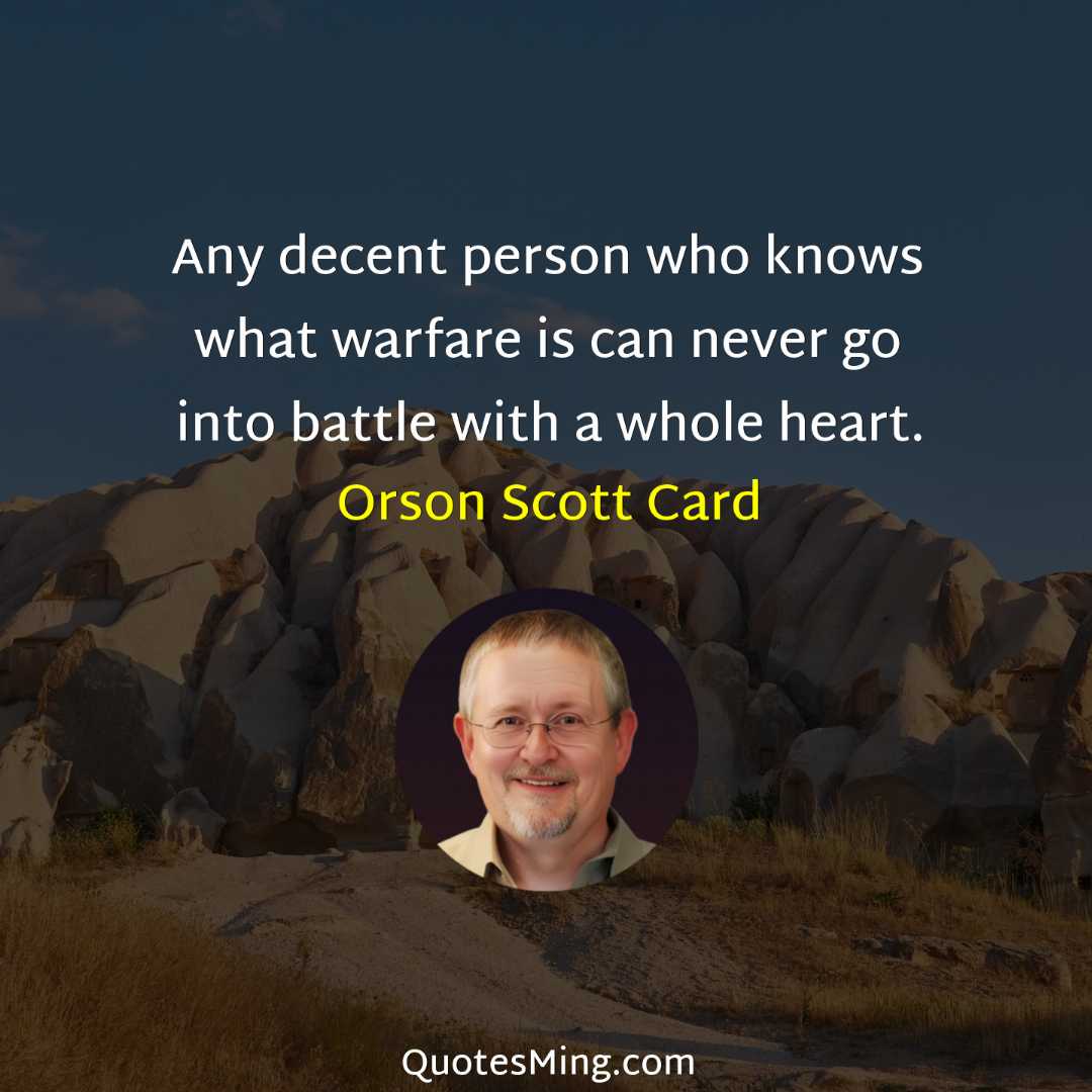 Any decent person who knows what warfare is can never