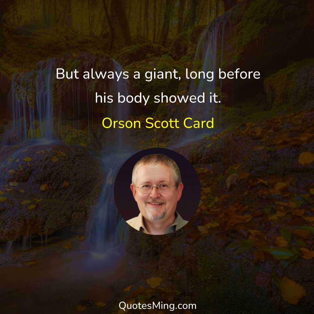 But always a giant long before his body showed it