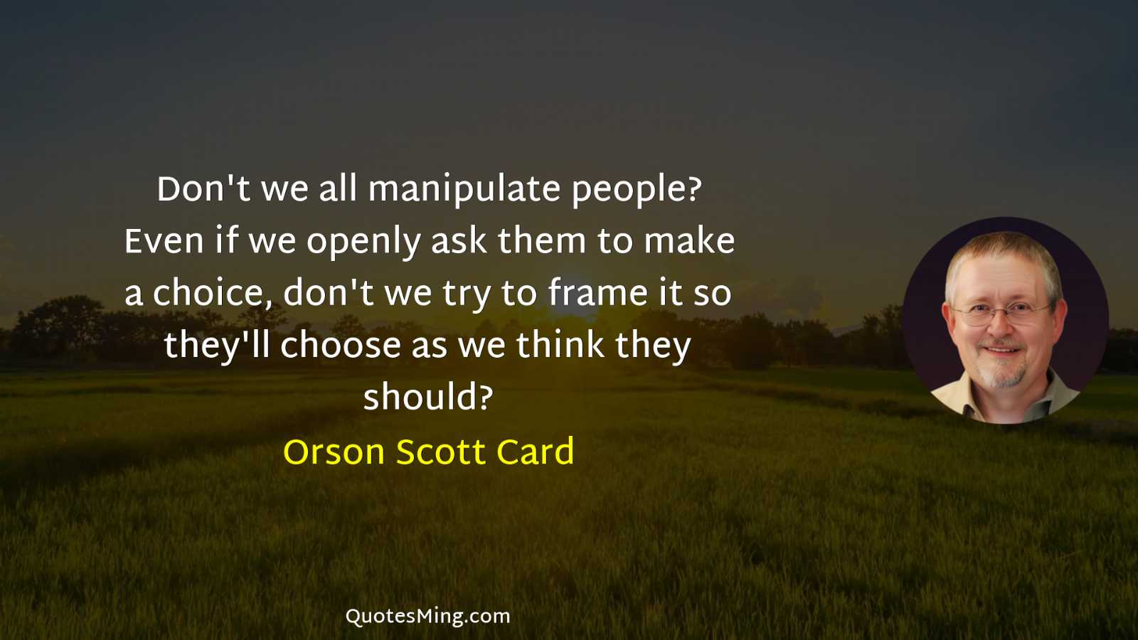 Don't we all manipulate people? Even if we openly ask