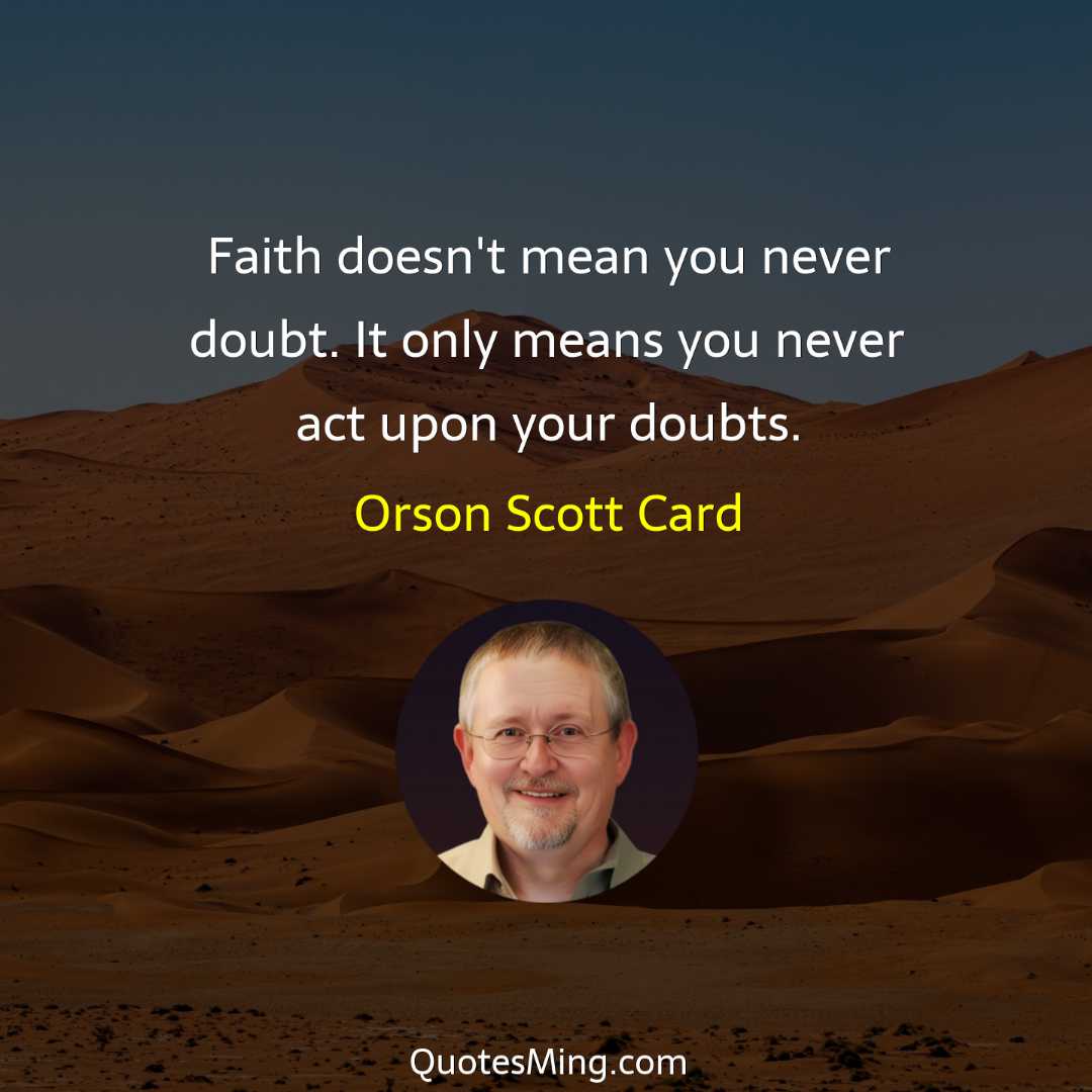 Faith doesn't mean you never doubt It only means you