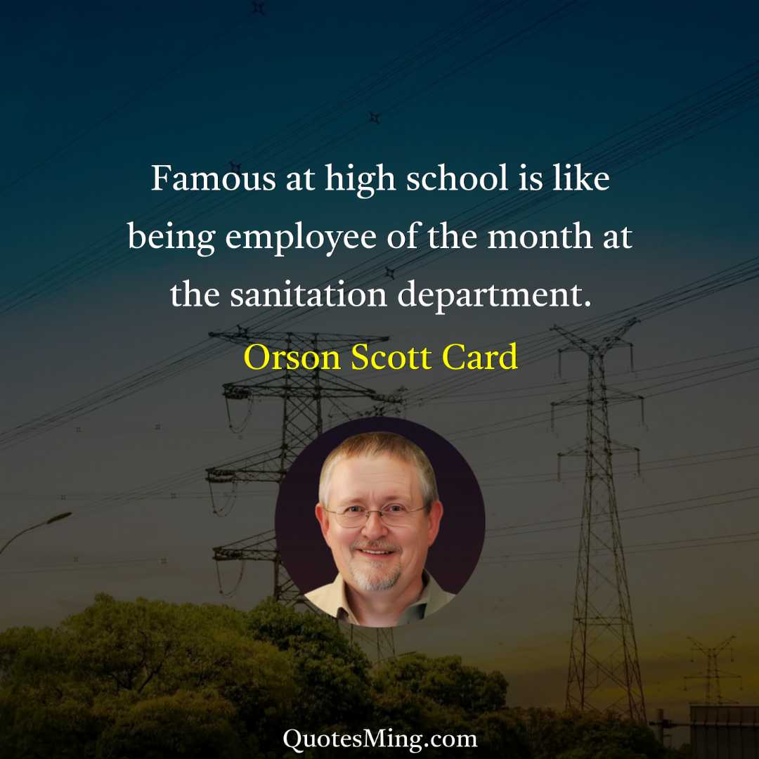 Famous at high school is like being employee of the