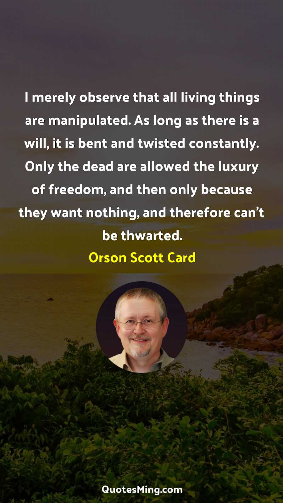 I merely observe that all living things are manipulated As