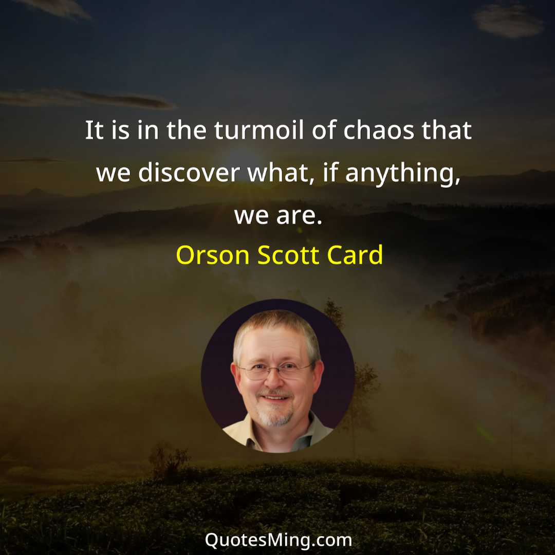 It is in the turmoil of chaos that we discover