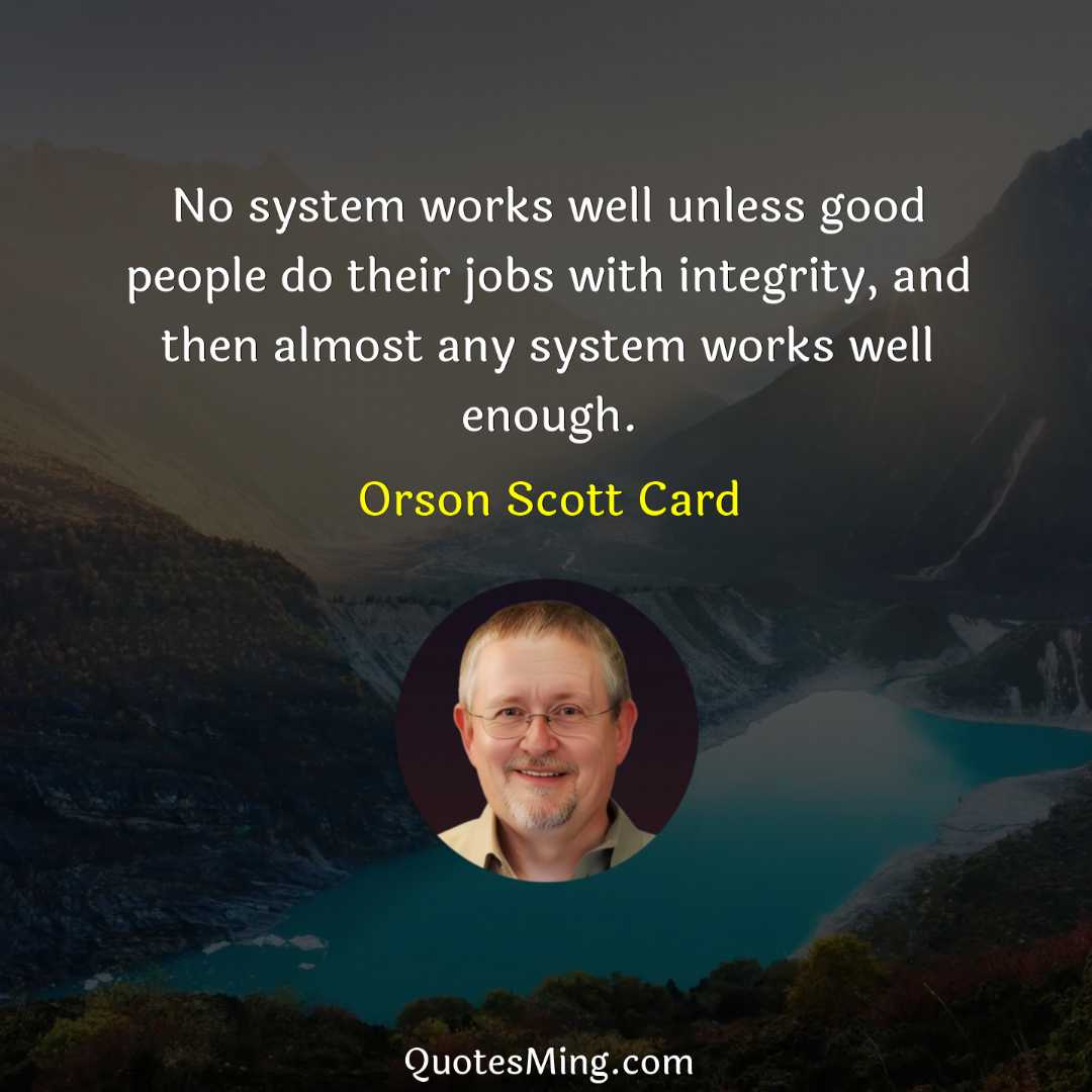 No system works well unless good people do their jobs