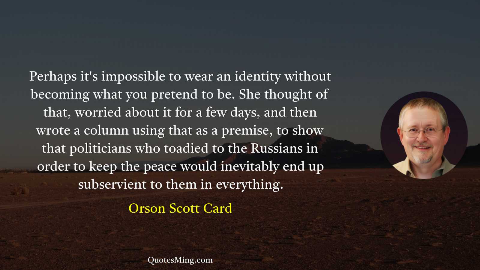 Perhaps it's impossible to wear an identity without becoming what