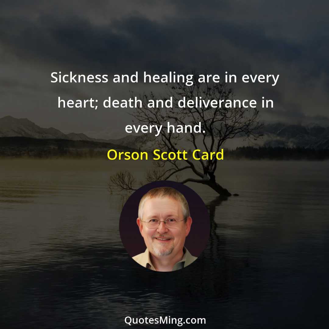 Sickness and healing are in every heart; death and deliverance