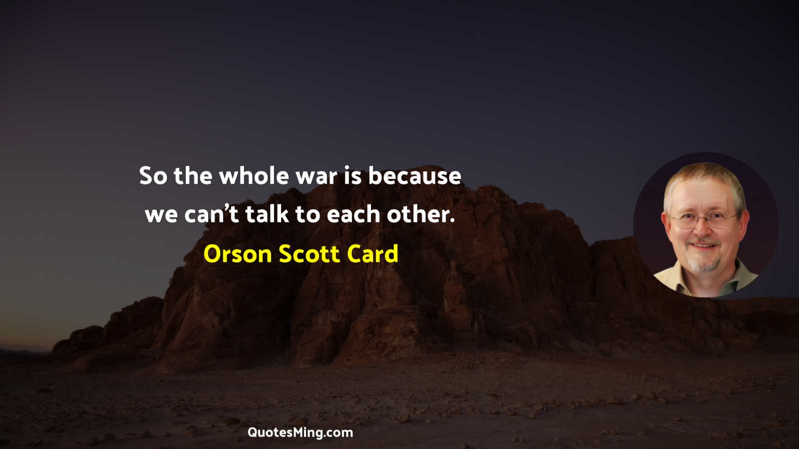 So the whole war is because we can't talk to