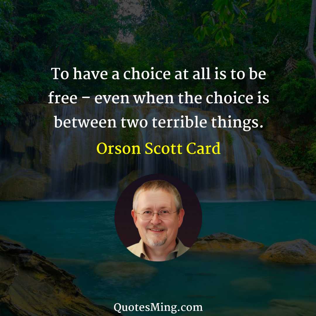 To have a choice at all is to be free