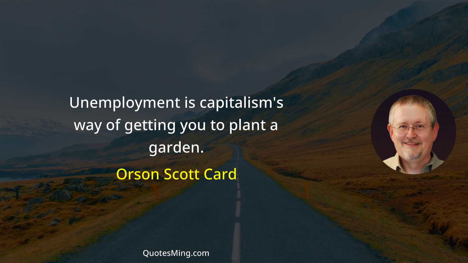 Unemployment is capitalism's way of getting you to plant a