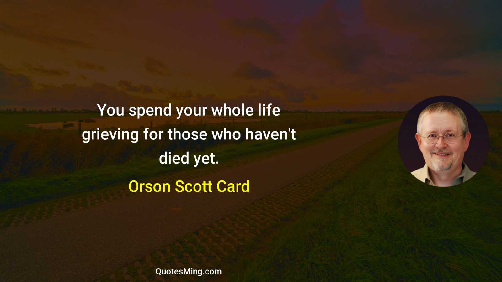 You spend your whole life grieving for those who haven't