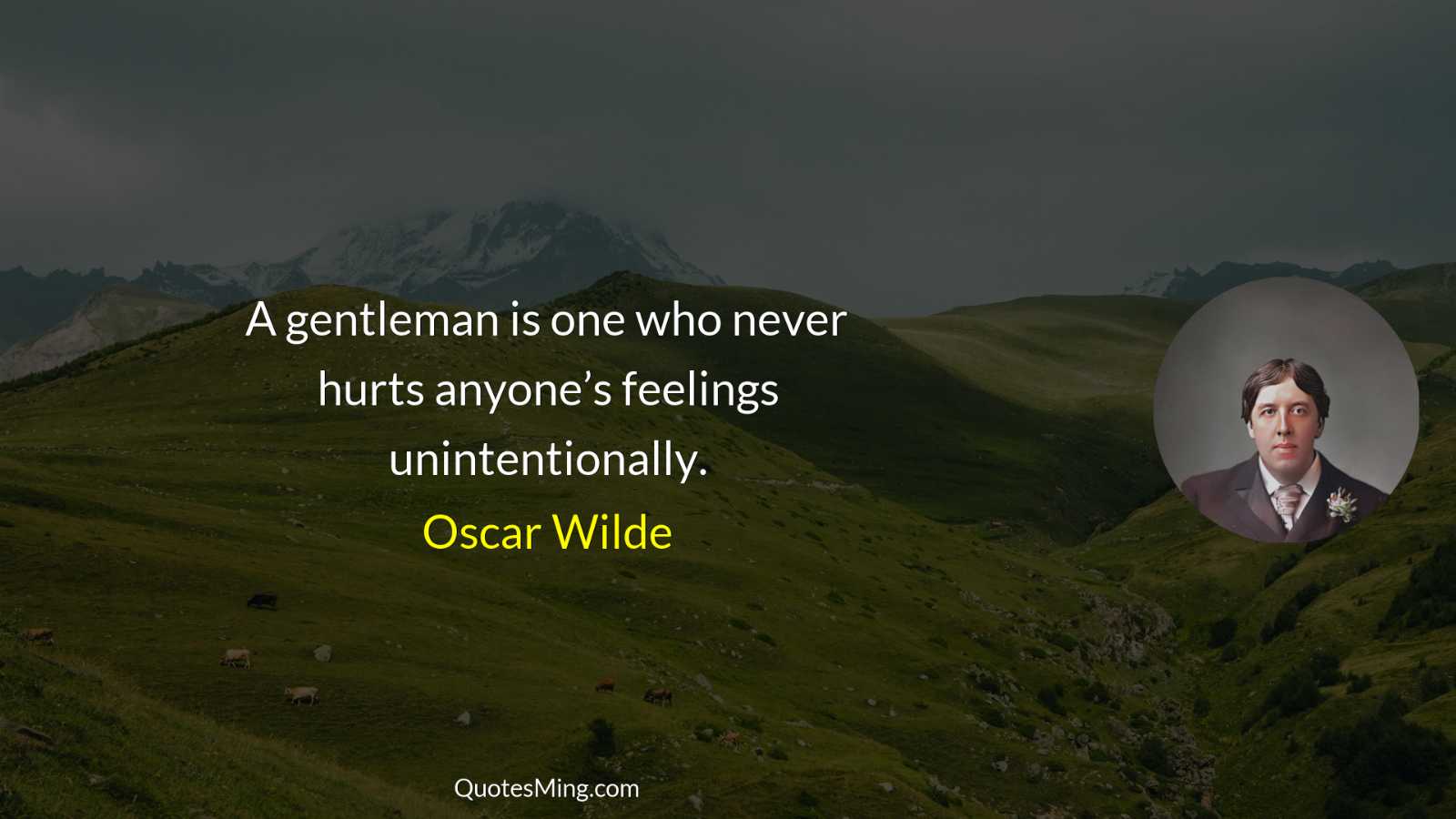 A gentleman is one who never hurts anyone’s feelings unintentionally