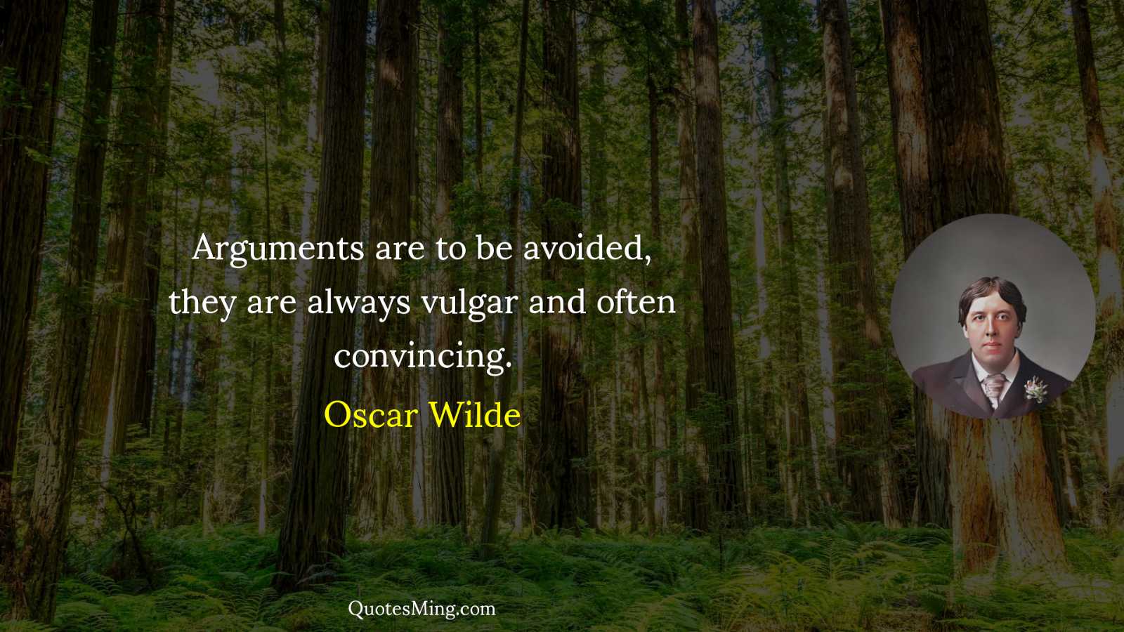 Arguments are to be avoided they are always vulgar and