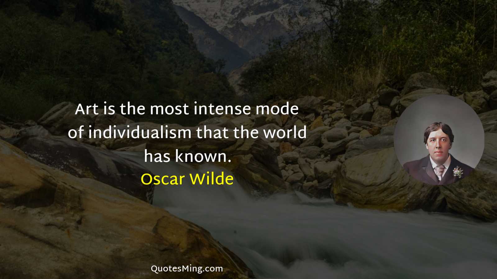 Art is the most intense mode of individualism that the